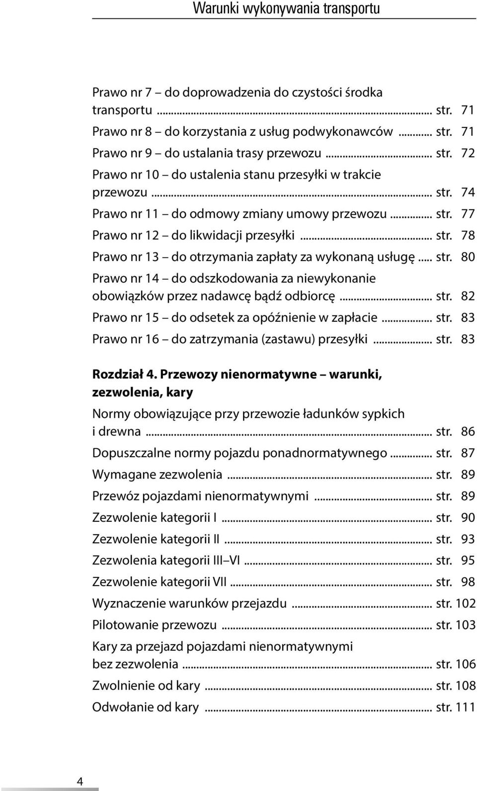 .. str. 80 Prawo nr 14 do odszkodowania za niewykonanie obowiązków przez nadawcę bądź odbiorcę... str. 82 Prawo nr 15 do odsetek za opóźnienie w zapłacie... str. 83 Prawo nr 16 do zatrzymania (zastawu) przesyłki.