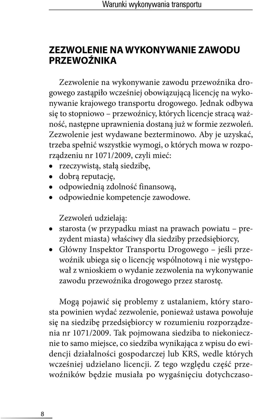 Aby je uzyskać, trzeba spełnić wszystkie wymogi, o których mowa w rozporządzeniu nr 1071/2009, czyli mieć: rzeczywistą, stałą siedzibę, dobrą reputację, odpowiednią zdolność finansową, odpowiednie