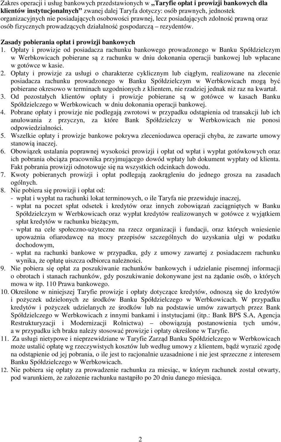 Opłaty i prowizje od posiadacza rachunku bankowego prowadzonego w Banku Spółdzielczym w Werbkowicach pobierane są z rachunku w dniu dokonania operacji bankowej lub wpłacane w gotówce w kasie. 2.