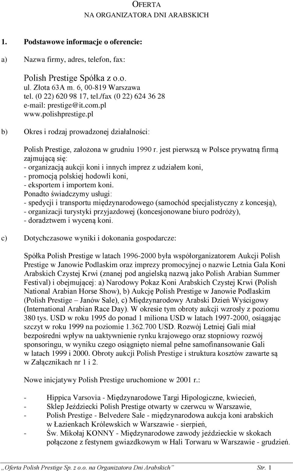 jest pierwszą w Polsce prywatną firmą zajmującą się: - organizacją aukcji koni i innych imprez z udziałem koni, - promocją polskiej hodowli koni, - eksportem i importem koni.