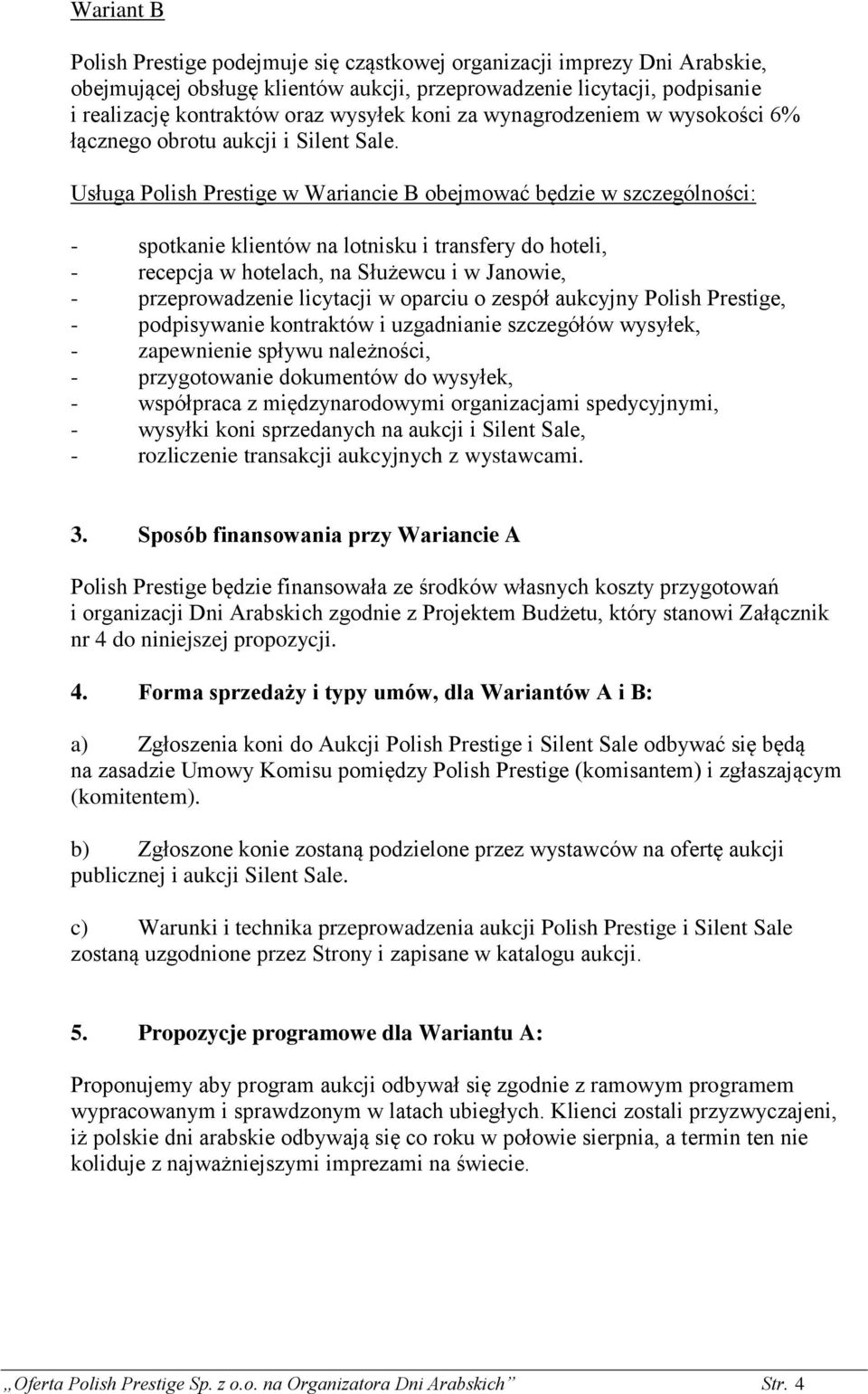 Usługa Polish Prestige w Wariancie B obejmować będzie w szczególności: - spotkanie klientów na lotnisku i transfery do hoteli, - recepcja w hotelach, na Służewcu i w Janowie, - przeprowadzenie