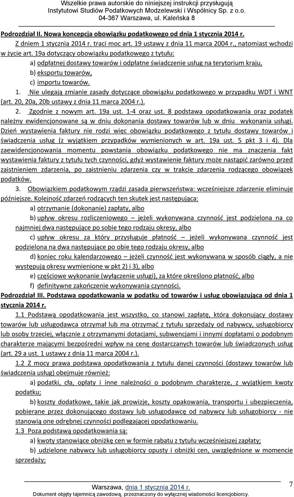 Nie ulegają zmianie zasady dotyczące obowiązku podatkowego w przypadku WDT i WNT (art. 20, 20a, 20b ustawy z dnia 11 marca 2004 r.). 2. Zgodnie z nowym art. 19a ust. 1-4 oraz ust.