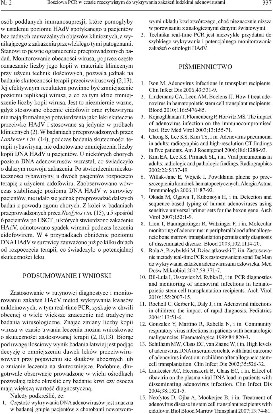 Monitorowanie obecności wirusa, poprzez częste oznaczanie liczby jego kopii w materiale klinicznym przy użyciu technik ilościowych, pozwala jednak na badanie skuteczności terapii przeciwwirusowej