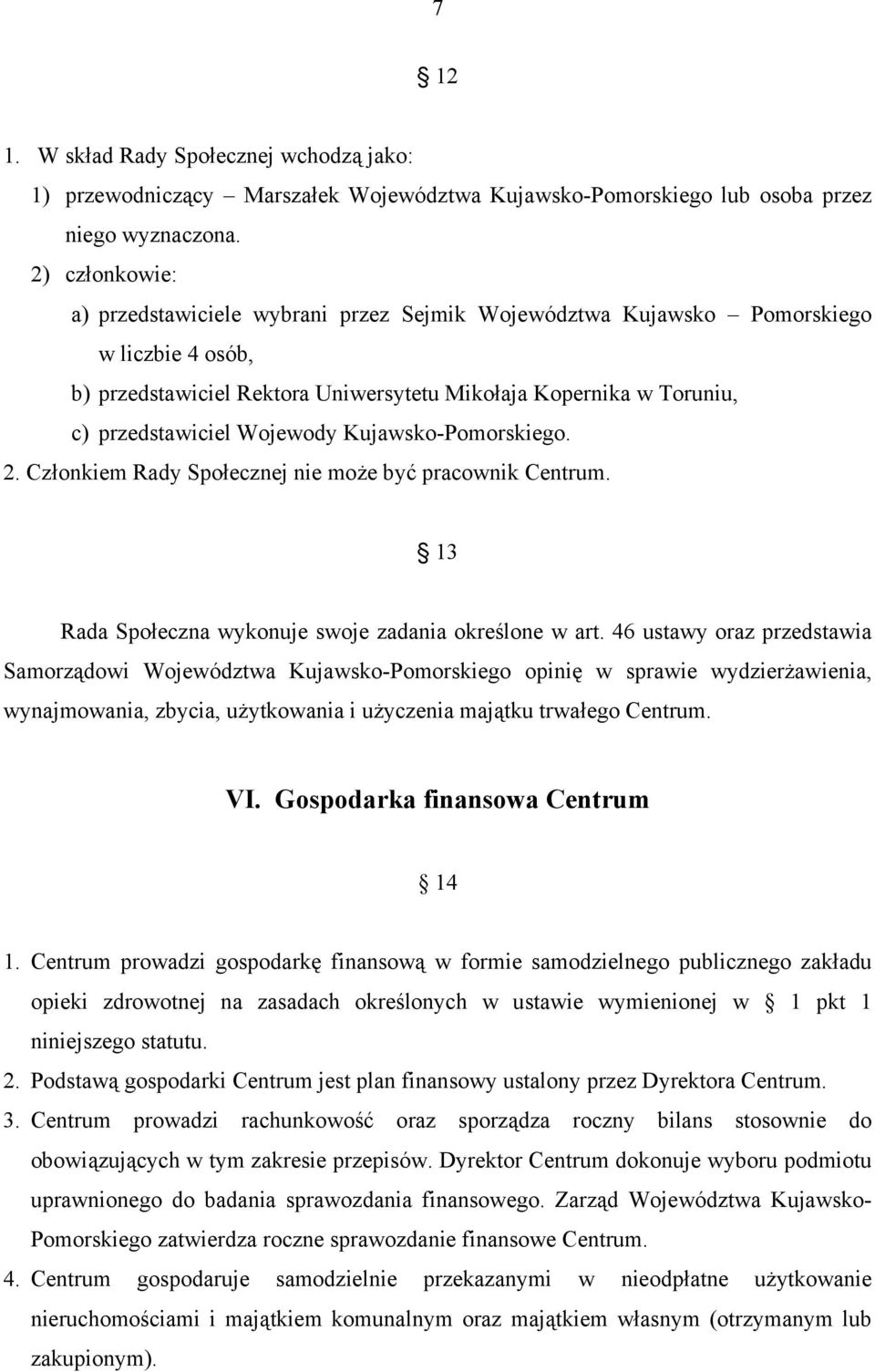 Wojewody Kujawsko-Pomorskiego. 2. Członkiem Rady Społecznej nie może być pracownik Centrum. 13 Rada Społeczna wykonuje swoje zadania określone w art.