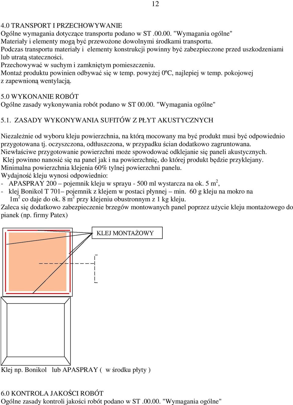 Montaż produktu powinien odbywać się w temp. powyżej 0ºC, najlepiej w temp. pokojowej z zapewnioną wentylacją. 5.0 WYKONANIE ROBÓT Ogólne zasady wykonywania robót podano w ST 00.00. "Wymagania ogólne" 5.