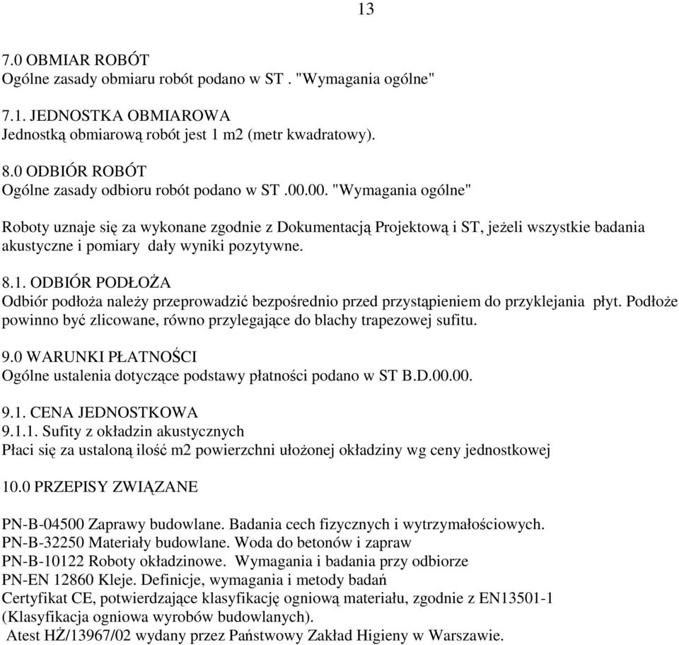 00. "Wymagania ogólne" Roboty uznaje się za wykonane zgodnie z Dokumentacją Projektową i ST, jeżeli wszystkie badania akustyczne i pomiary dały wyniki pozytywne. 8.1.