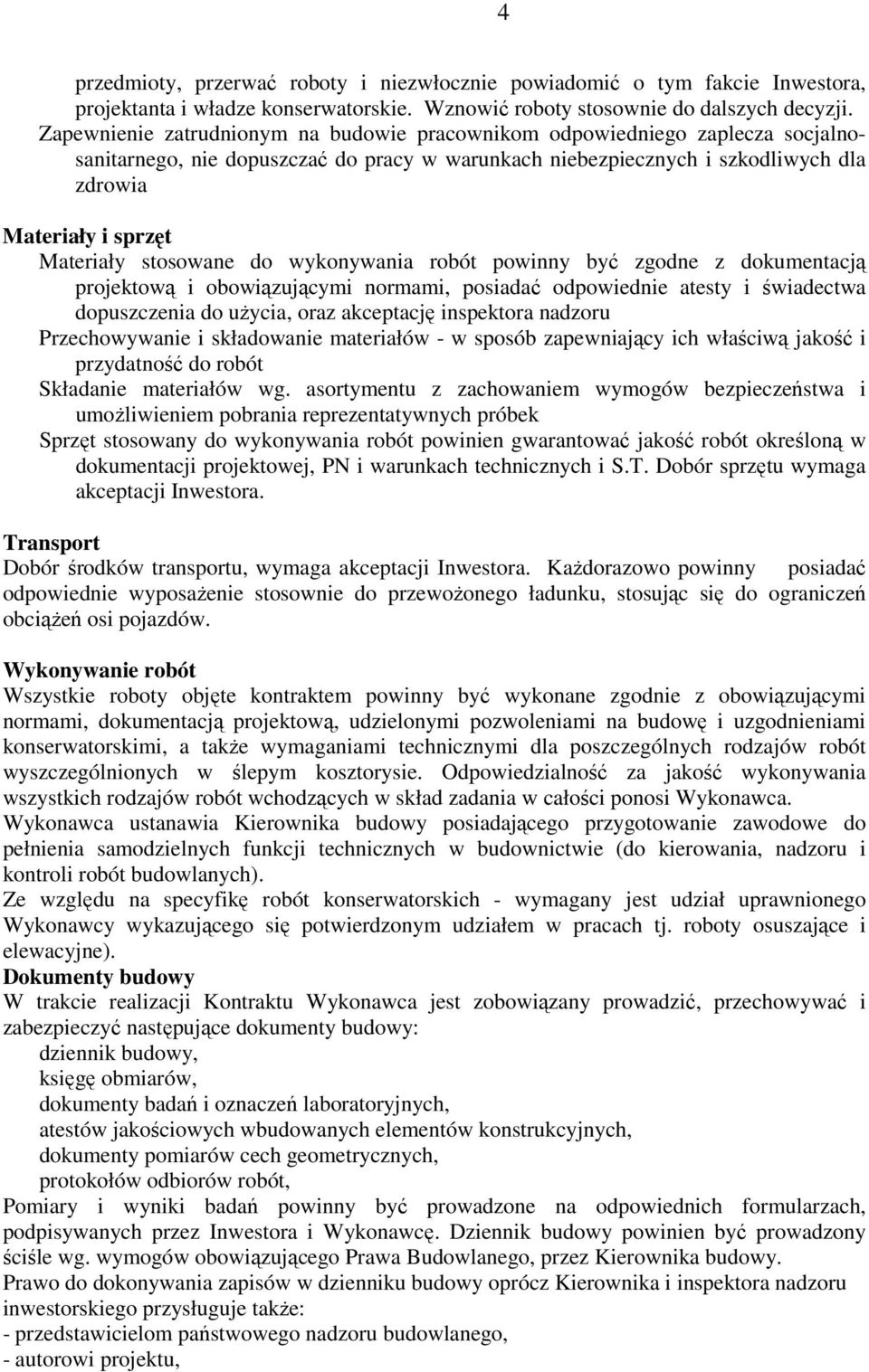 stosowane do wykonywania robót powinny być zgodne z dokumentacją projektową i obowiązującymi normami, posiadać odpowiednie atesty i świadectwa dopuszczenia do użycia, oraz akceptację inspektora