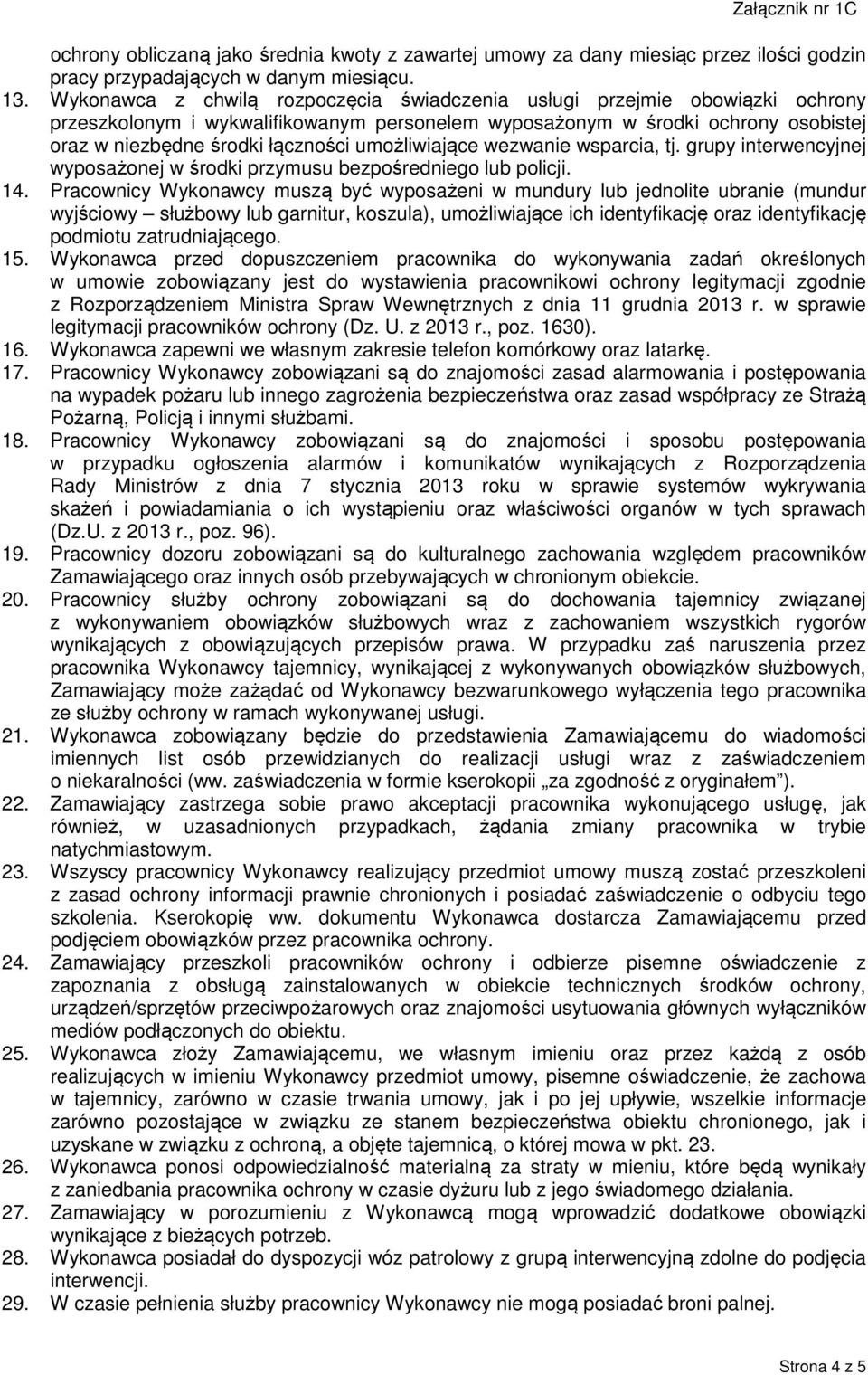 umożliwiające wezwanie wsparcia, tj. grupy interwencyjnej wyposażonej w środki przymusu bezpośredniego lub policji. 14.