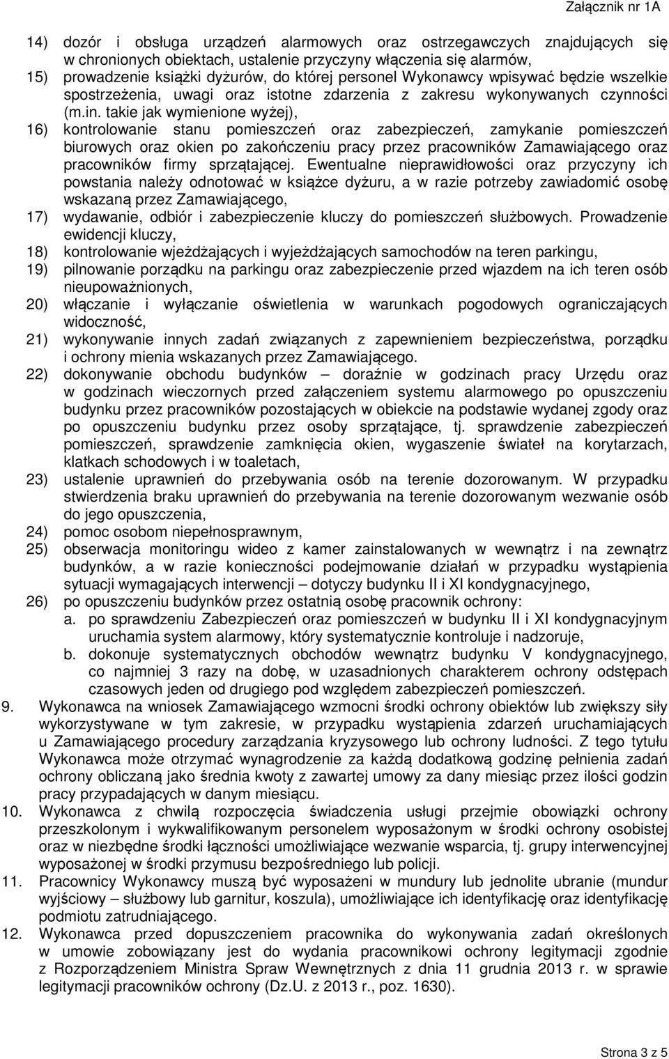 takie jak wymienione wyżej), 16) kontrolowanie stanu pomieszczeń oraz zabezpieczeń, zamykanie pomieszczeń biurowych oraz okien po zakończeniu pracy przez pracowników Zamawiającego oraz pracowników