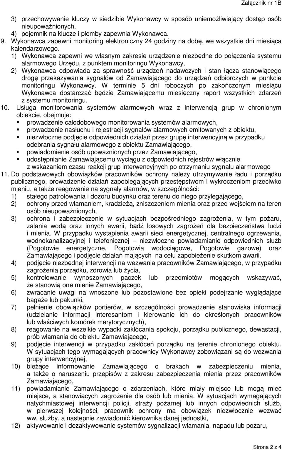 1) Wykonawca zapewni we własnym zakresie urządzenie niezbędne do połączenia systemu alarmowego Urzędu, z punktem monitoringu Wykonawcy, 2) Wykonawca odpowiada za sprawność urządzeń nadawczych i stan