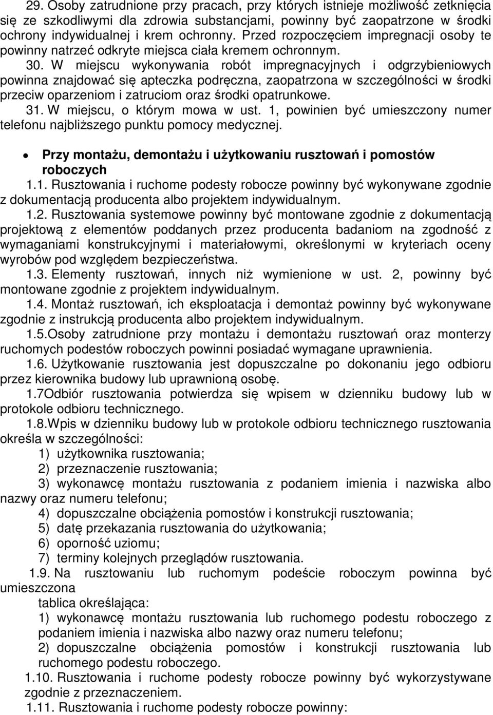 W miejscu wykonywania robót impregnacyjnych i odgrzybieniowych powinna znajdować się apteczka podręczna, zaopatrzona w szczególności w środki przeciw oparzeniom i zatruciom oraz środki opatrunkowe.