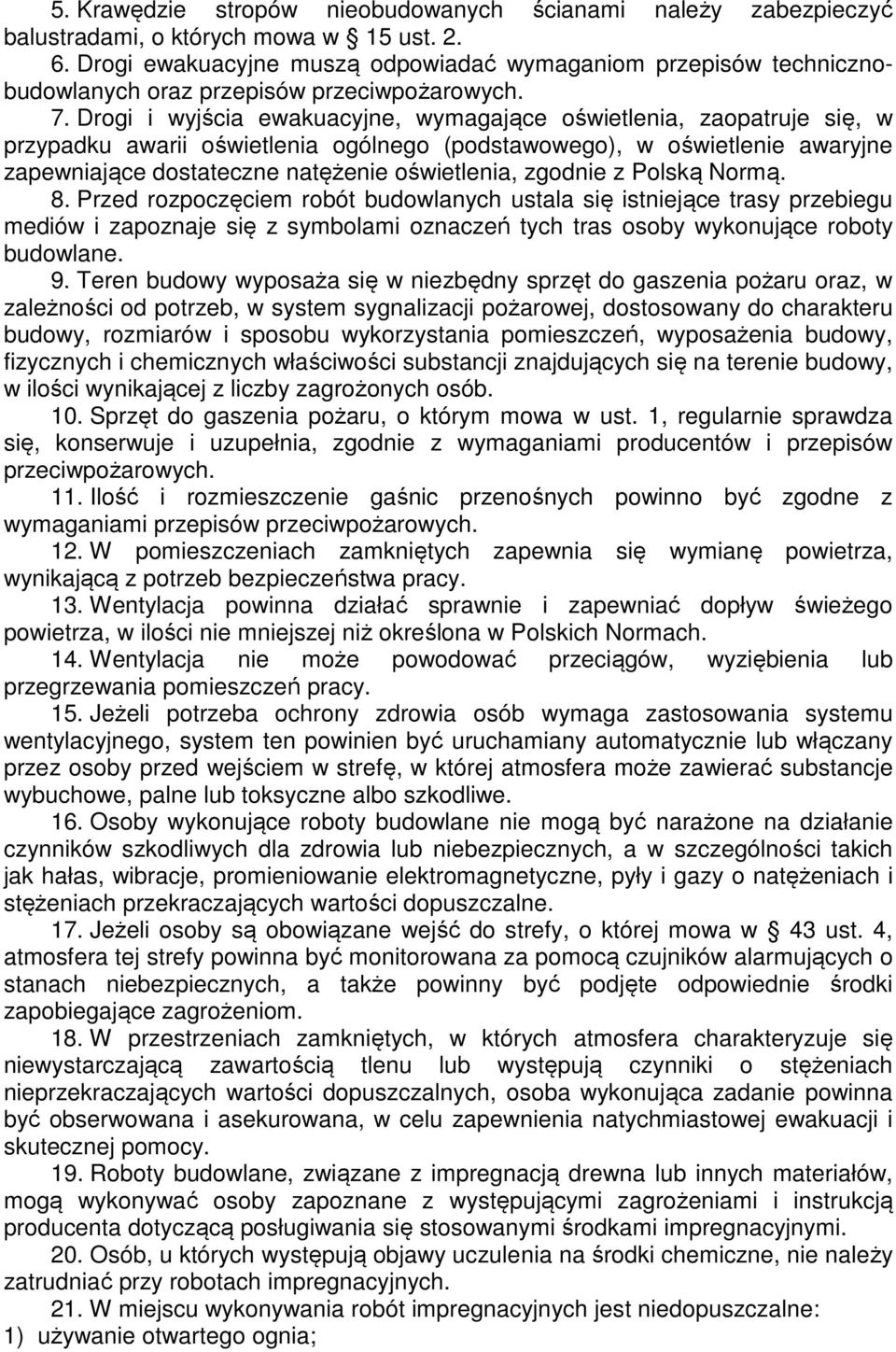 Drogi i wyjścia ewakuacyjne, wymagające oświetlenia, zaopatruje się, w przypadku awarii oświetlenia ogólnego (podstawowego), w oświetlenie awaryjne zapewniające dostateczne natężenie oświetlenia,