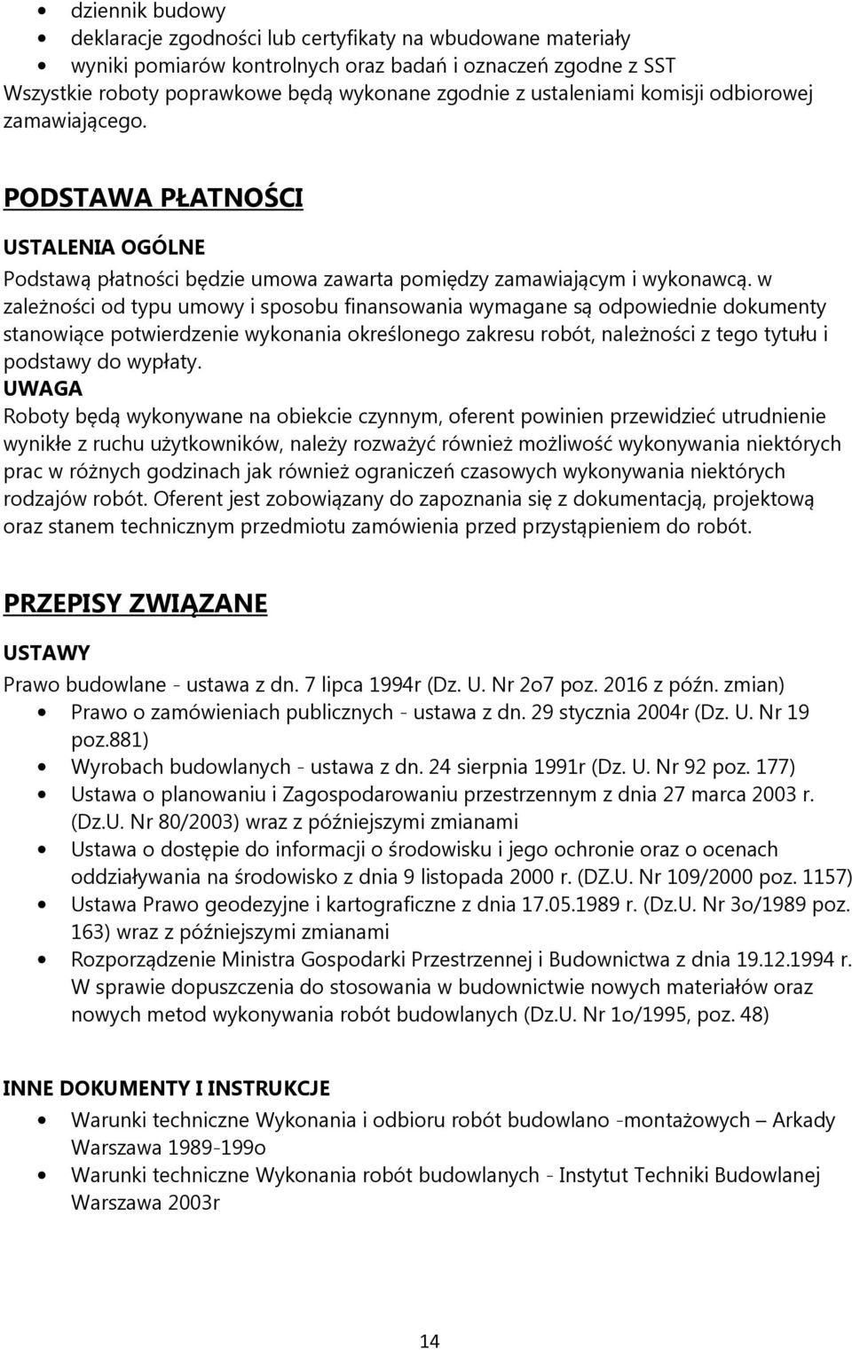 w zależności od typu umowy i sposobu finansowania wymagane są odpowiednie dokumenty stanowiące potwierdzenie wykonania określonego zakresu robót, należności z tego tytułu i podstawy do wypłaty.