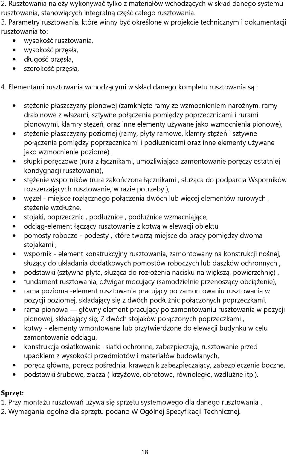 Elementami rusztowania wchodzącymi w skład danego kompletu rusztowania są : stężenie płaszczyzny pionowej (zamknięte ramy ze wzmocnieniem narożnym, ramy drabinowe z włazami, sztywne połączenia