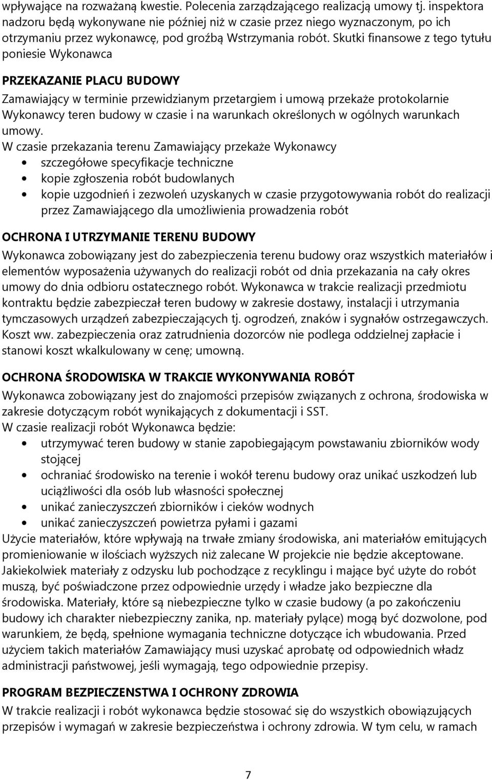 Skutki finansowe z tego tytułu poniesie Wykonawca PRZEKAZANIE PLACU BUDOWY Zamawiający w terminie przewidzianym przetargiem i umową przekaże protokolarnie Wykonawcy teren budowy w czasie i na