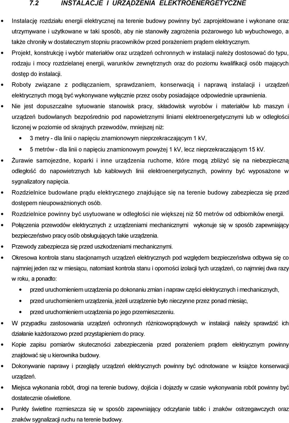 Projekt, konstrukcję i wybór materiałów oraz urządzeń ochronnych w instalacji należy dostosować do typu, rodzaju i mocy rozdzielanej energii, warunków zewnętrznych oraz do poziomu kwalifikacji osób