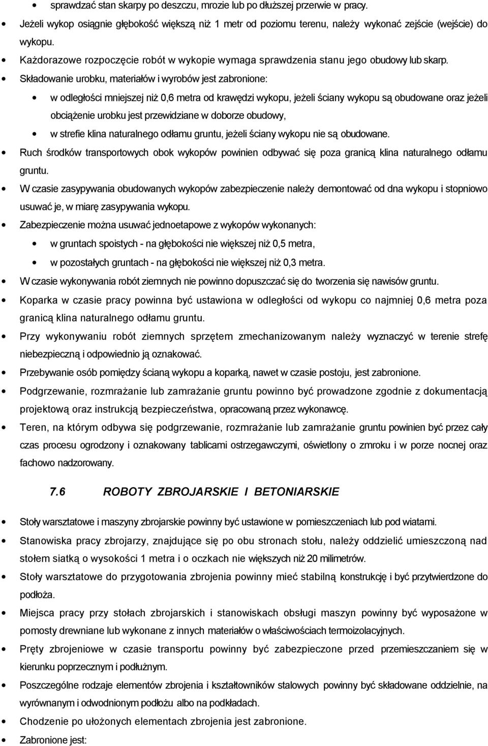 Składowanie urobku, materiałów i wyrobów jest zabronione: w odległości mniejszej niż 0,6 metra od krawędzi wykopu, jeżeli ściany wykopu są obudowane oraz jeżeli obciążenie urobku jest przewidziane w