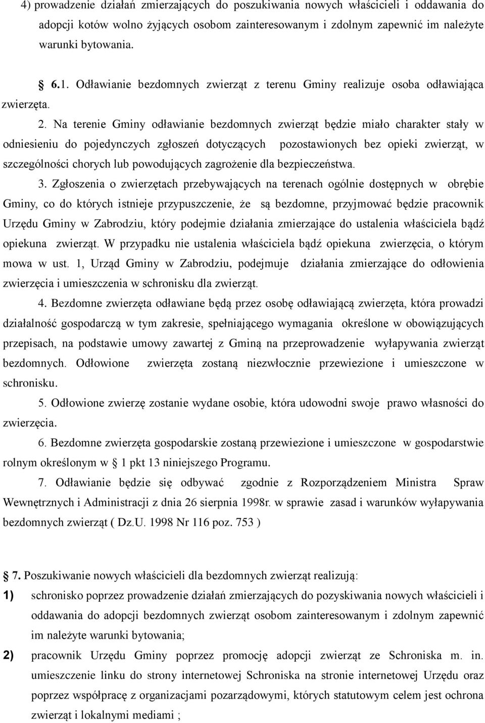 Na terenie Gminy odławianie bezdomnych zwierząt będzie miało charakter stały w odniesieniu do pojedynczych zgłoszeń dotyczących pozostawionych bez opieki zwierząt, w szczególności chorych lub