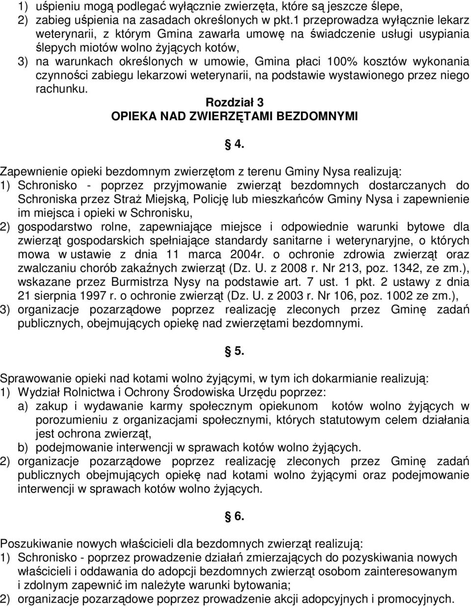 kosztów wykonania czynności zabiegu lekarzowi weterynarii, na podstawie wystawionego przez niego rachunku. Rozdział 3 OPIEKA NAD ZWIERZĘTAMI BEZDOMNYMI 4.