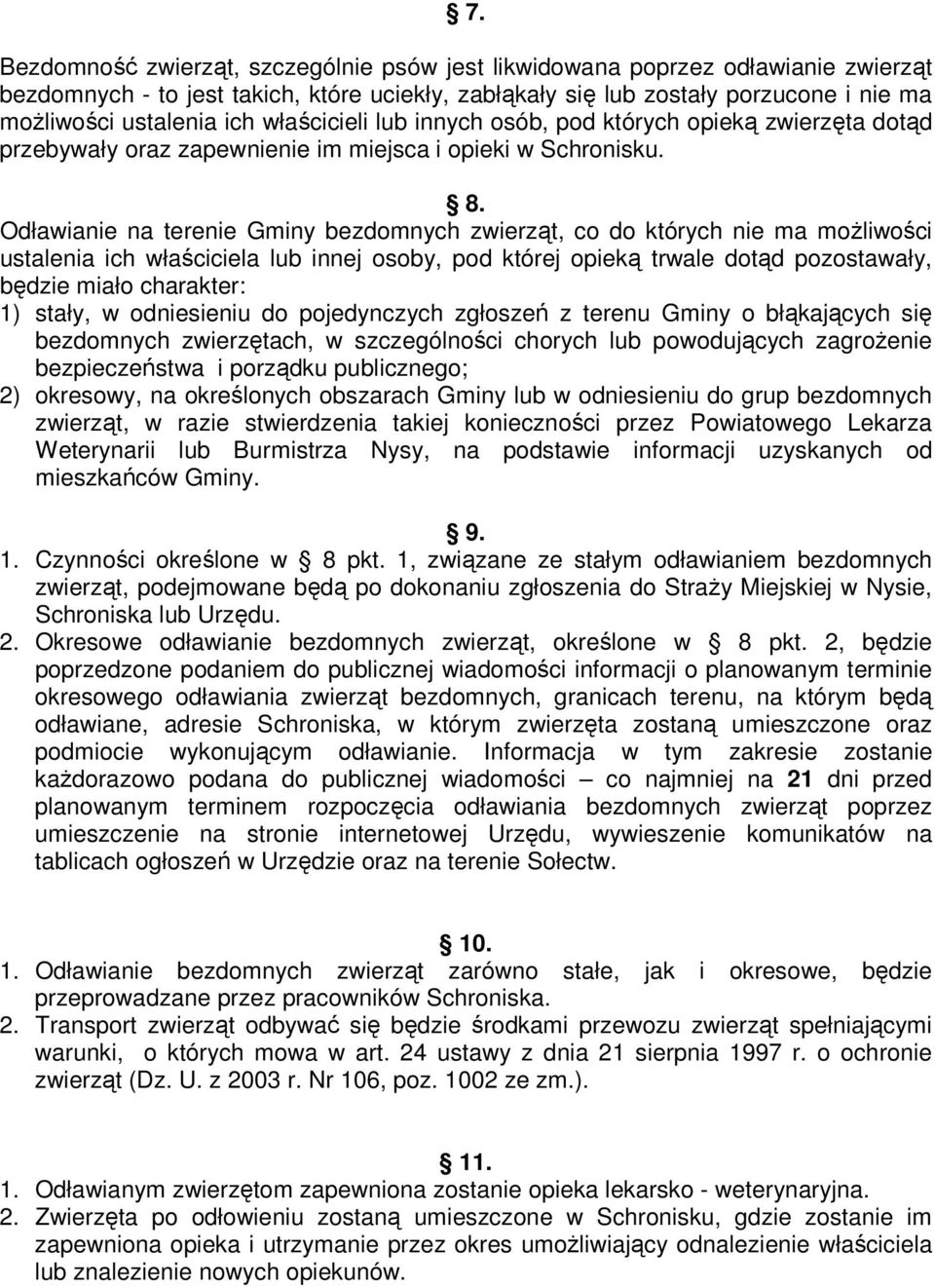 Odławianie na terenie Gminy bezdomnych zwierząt, co do których nie ma moŝliwości ustalenia ich właściciela lub innej osoby, pod której opieką trwale dotąd pozostawały, będzie miało charakter: 1)