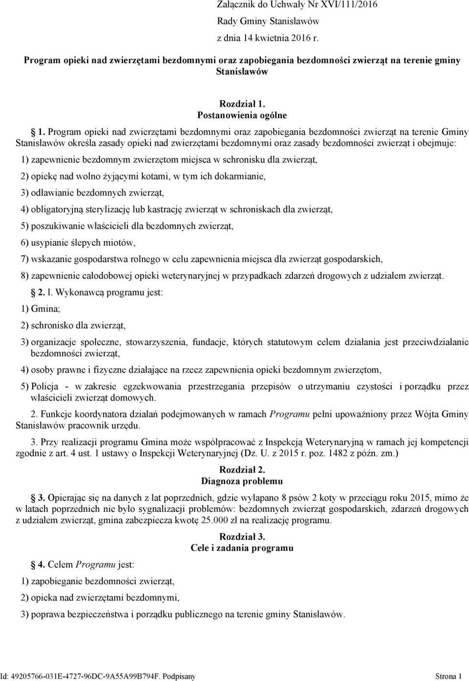 Program opieki nad zwierzętami bezdomnymi oraz zapobiegania bezdomności zwierząt na terenie Gminy Stanisławów określa zasady opieki nad zwierzętami bezdomnymi oraz zasady bezdomności zwierząt i