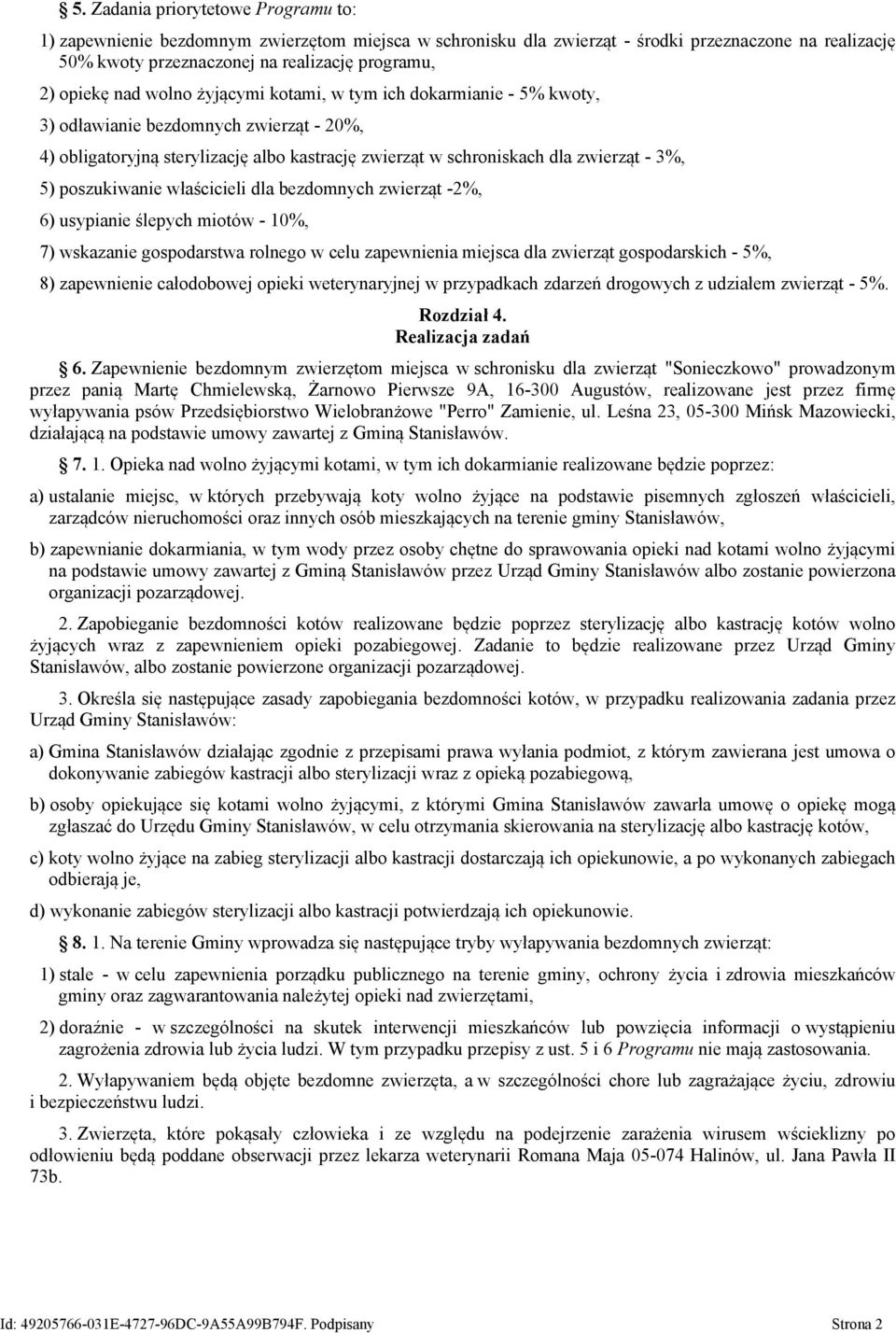 poszukiwanie właścicieli dla bezdomnych zwierząt -2%, 6) usypianie ślepych miotów - 10%, 7) wskazanie gospodarstwa rolnego w celu zapewnienia miejsca dla zwierząt gospodarskich - 5%, 8) zapewnienie