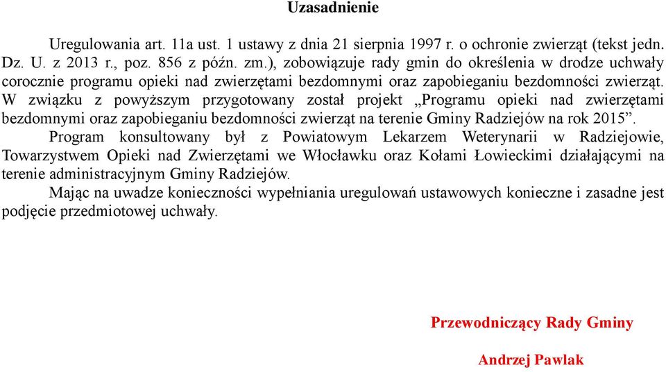 W związku z powyższym przygotowany został projekt Programu opieki nad zwierzętami bezdomnymi oraz zapobieganiu bezdomności zwierząt na terenie Gminy Radziejów na rok 2015.