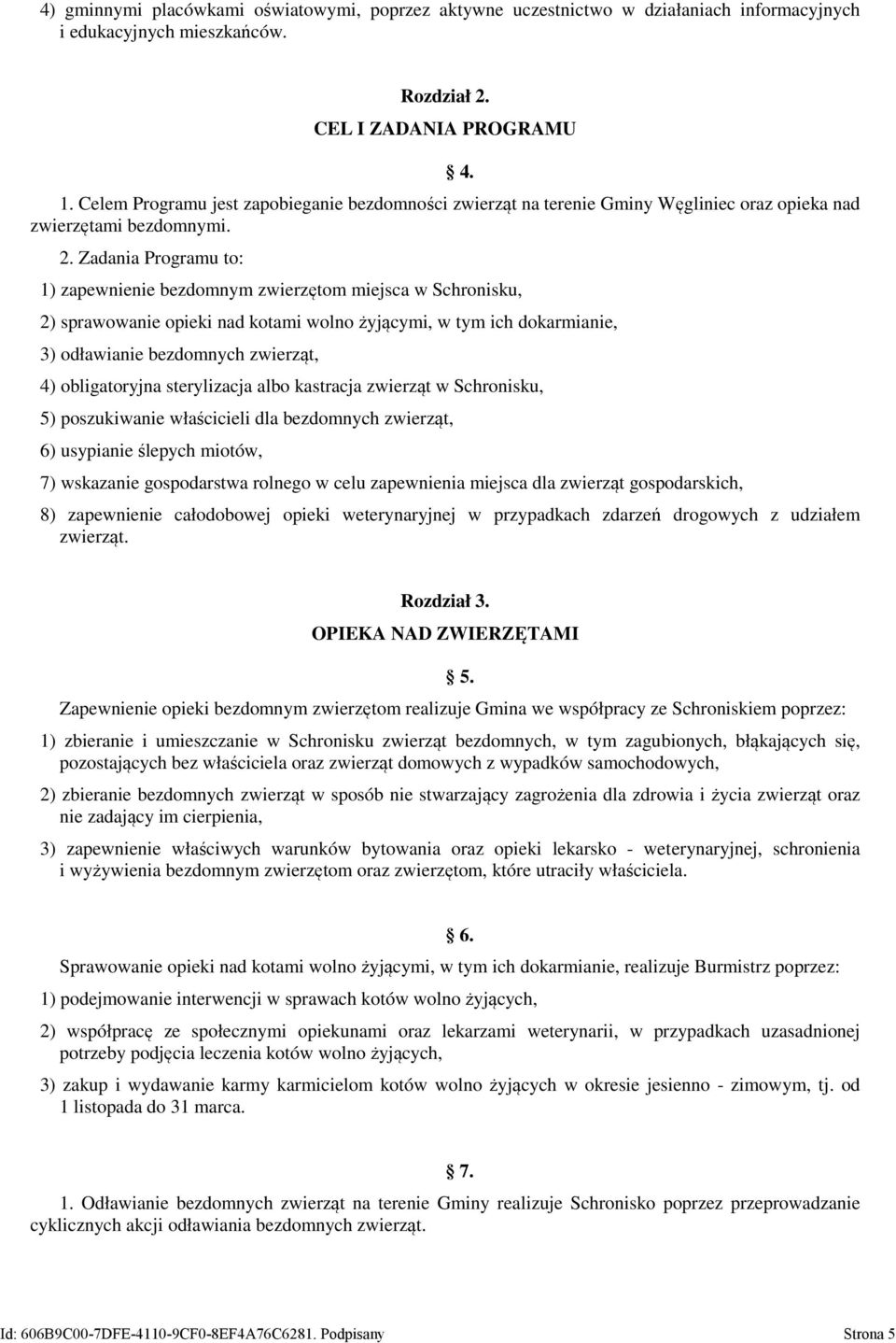 1) zapewnienie bezdomnym zwierzętom miejsca w Schronisku, 2) sprawowanie opieki nad kotami wolno żyjącymi, w tym ich dokarmianie, 3) odławianie bezdomnych zwierząt, 4) obligatoryjna sterylizacja albo