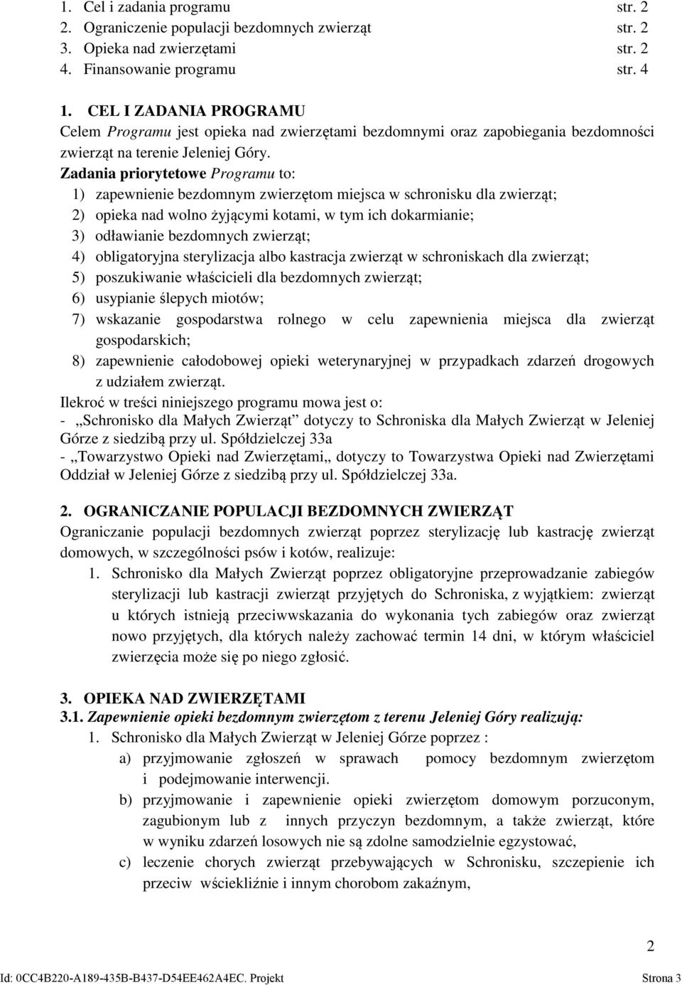 Zadania priorytetowe Programu to: 1) zapewnienie bezdomnym zwierzętom miejsca w schronisku dla zwierząt; 2) opieka nad wolno żyjącymi kotami, w tym ich dokarmianie; 3) odławianie bezdomnych zwierząt;