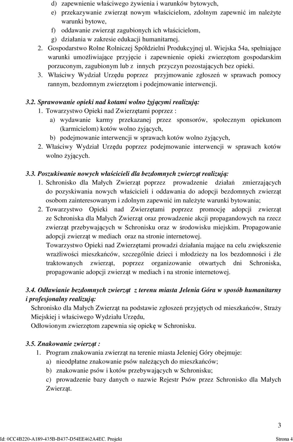 Wiejska 54a, spełniające warunki umożliwiające przyjęcie i zapewnienie opieki zwierzętom gospodarskim porzuconym, zagubionym lub z innych przyczyn pozostających bez opieki. 3.