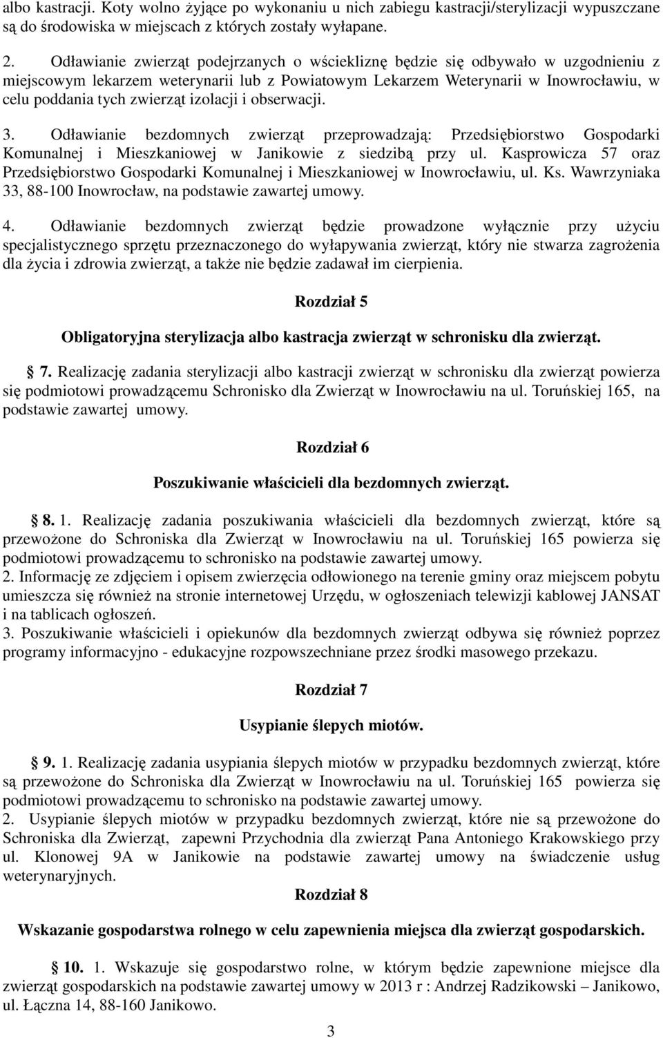 izolacji i obserwacji. 3. Odławianie bezdomnych zwierząt przeprowadzają: Przedsiębiorstwo Gospodarki Komunalnej i Mieszkaniowej w Janikowie z siedzibą przy ul.