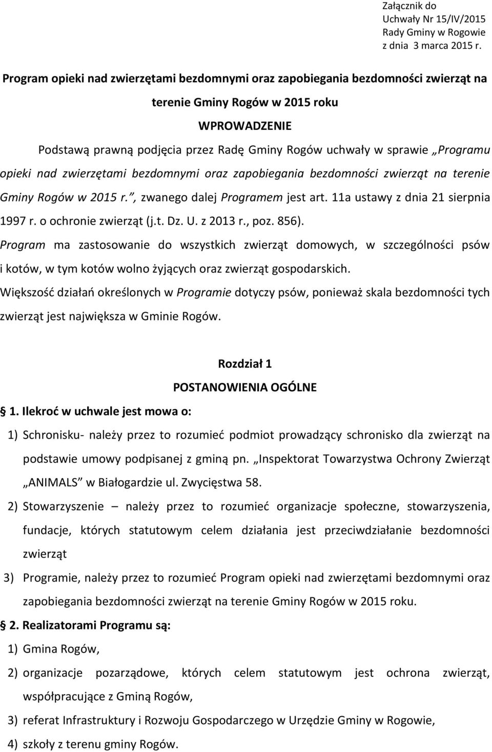 Programu opieki nad zwierzętami bezdomnymi oraz zapobiegania bezdomności zwierząt na terenie Gminy Rogów w 2015 r., zwanego dalej Programem jest art. 11a ustawy z dnia 21 sierpnia 1997 r.