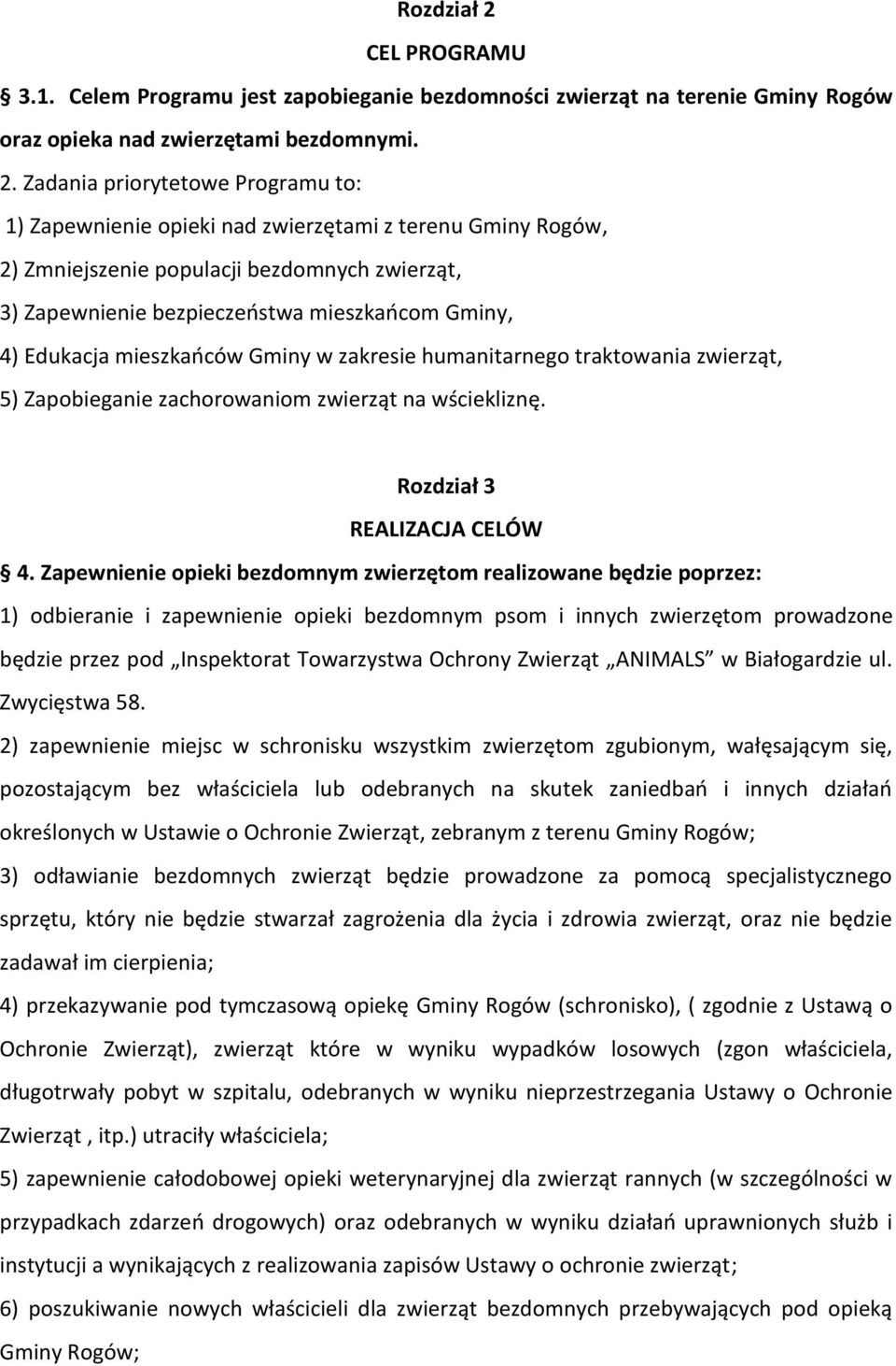 Zadania priorytetowe Programu to: 1) Zapewnienie opieki nad zwierzętami z terenu Gminy Rogów, 2) Zmniejszenie populacji bezdomnych zwierząt, 3) Zapewnienie bezpieczeństwa mieszkańcom Gminy, 4)