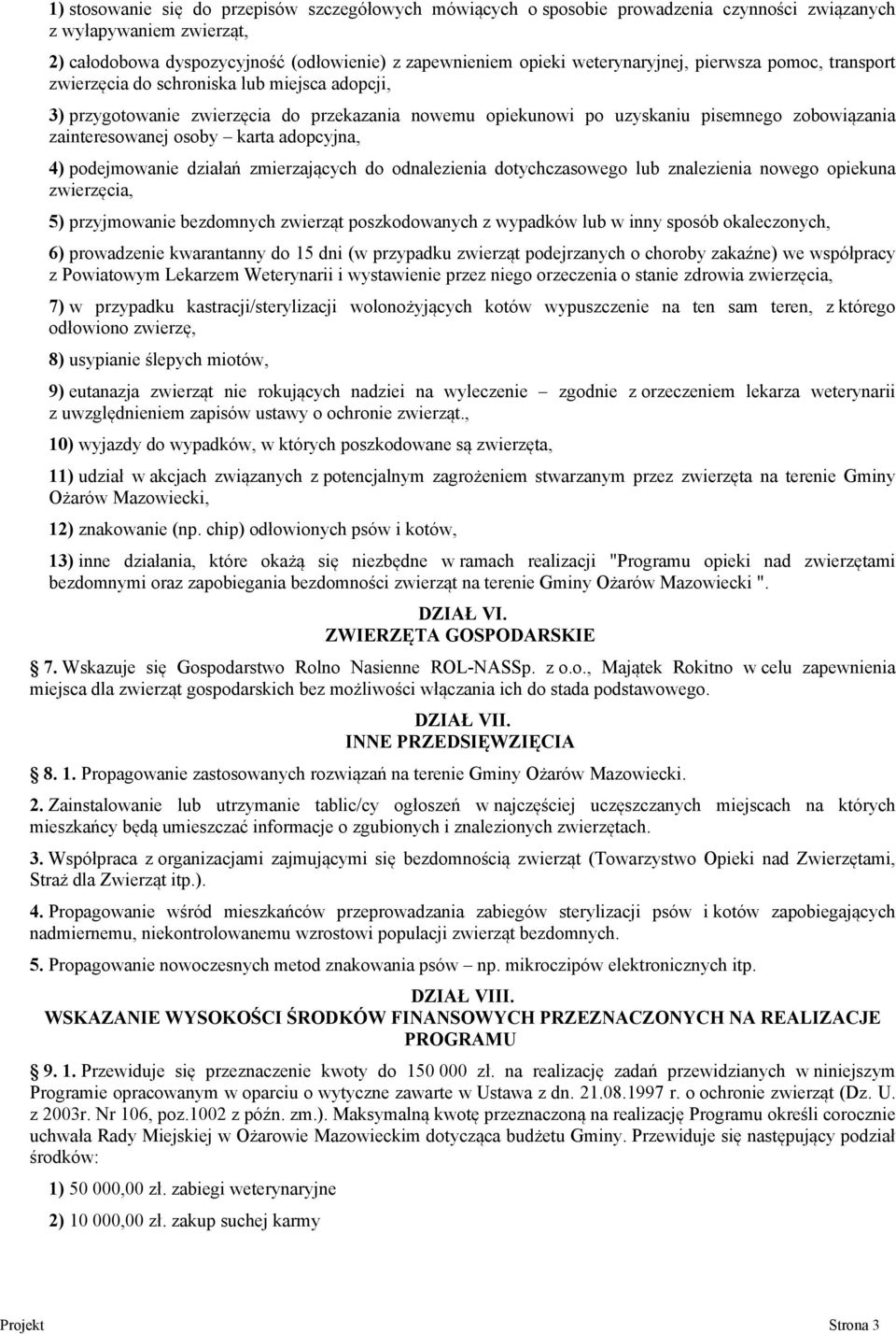 zainteresowanej osoby karta adopcyjna, 4) podejmowanie działań zmierzających do odnalezienia dotychczasowego lub znalezienia nowego opiekuna zwierzęcia, 5) przyjmowanie bezdomnych zwierząt