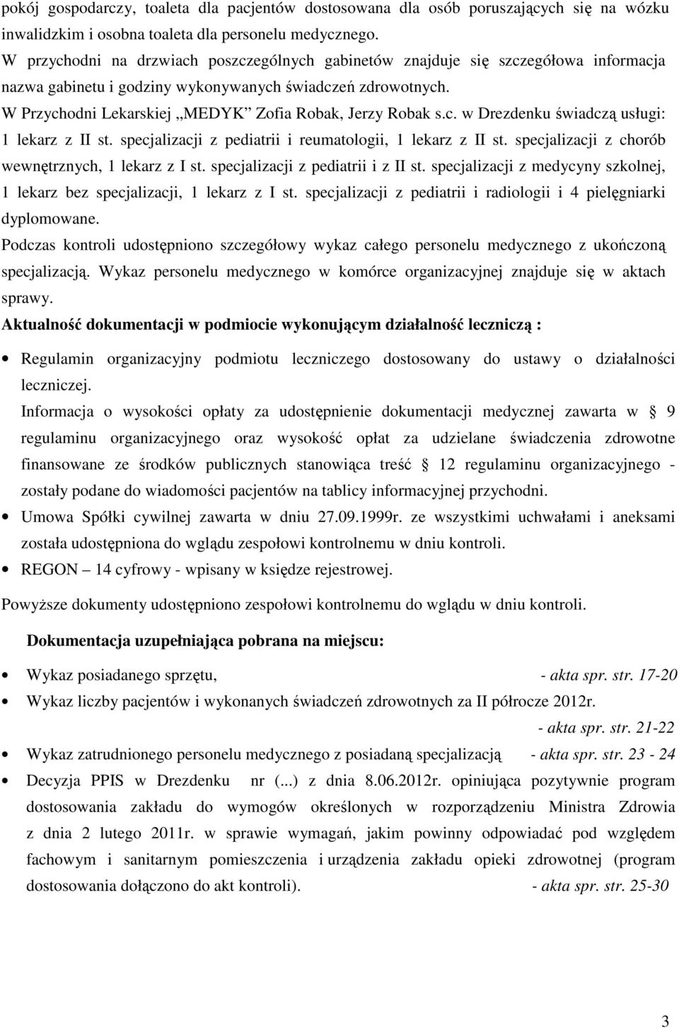 W Przychodni Lekarskiej MEDYK Zofia Robak, Jerzy Robak s.c. w Drezdenku świadczą usługi: 1 lekarz z II st. specjalizacji z pediatrii i reumatologii, 1 lekarz z II st.