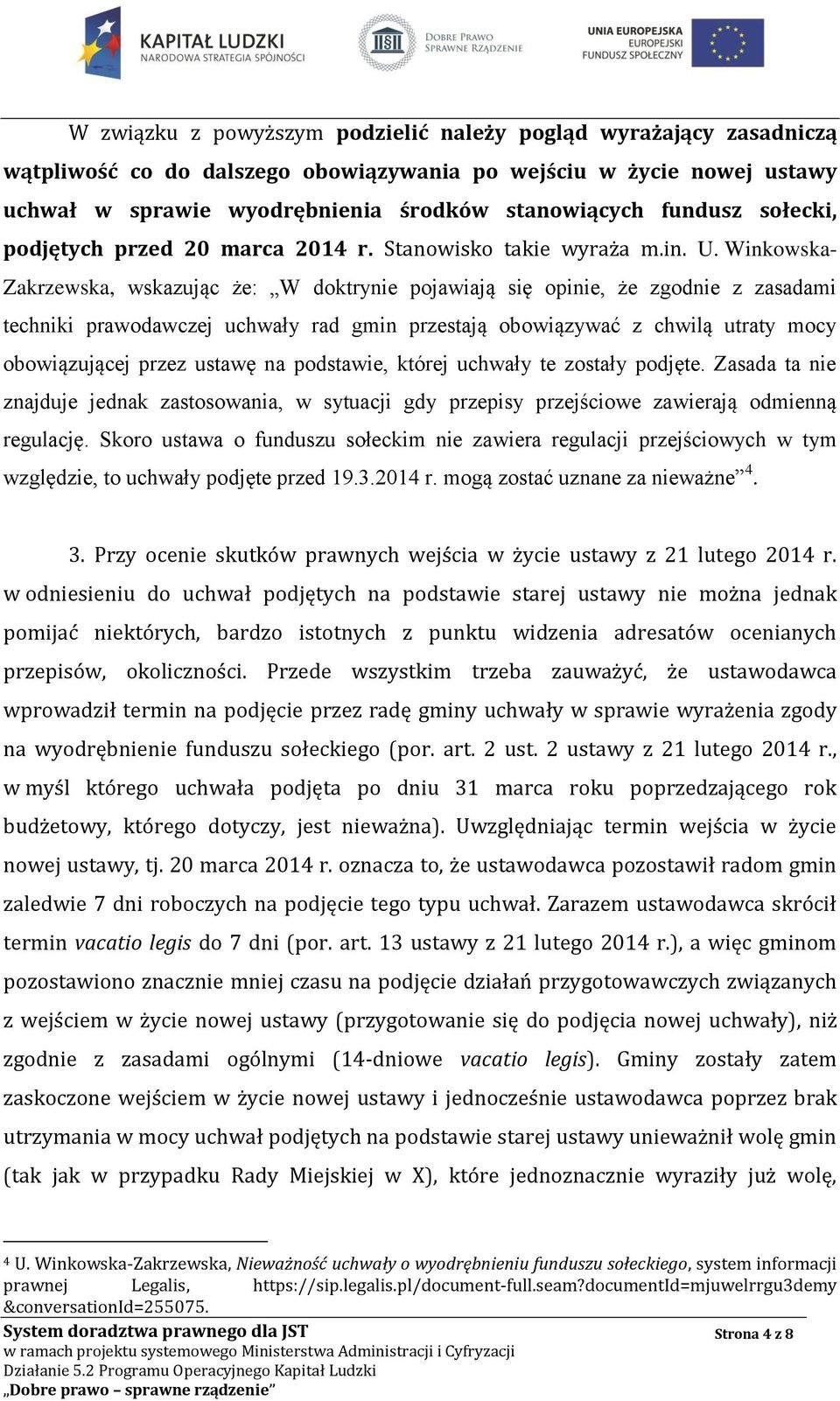 Winkowska- Zakrzewska, wskazując że: W doktrynie pojawiają się opinie, że zgodnie z zasadami techniki prawodawczej uchwały rad gmin przestają obowiązywać z chwilą utraty mocy obowiązującej przez