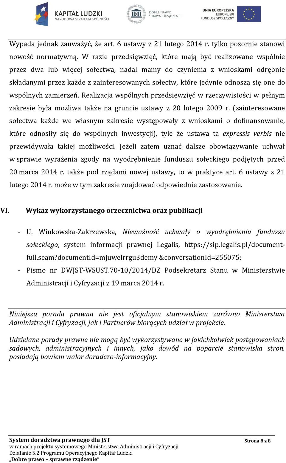 odnoszą się one do wspólnych zamierzeń. Realizacja wspólnych przedsięwzięć w rzeczywistości w pełnym zakresie była możliwa także na gruncie ustawy z 20 lutego 2009 r.