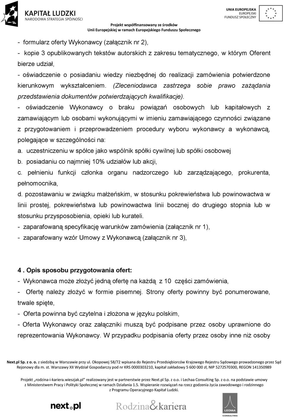 - oświadczenie Wykonawcy o braku powiązań osobowych lub kapitałowych z zamawiającym lub osobami wykonującymi w imieniu zamawiającego czynności związane z przygotowaniem i przeprowadzeniem procedury