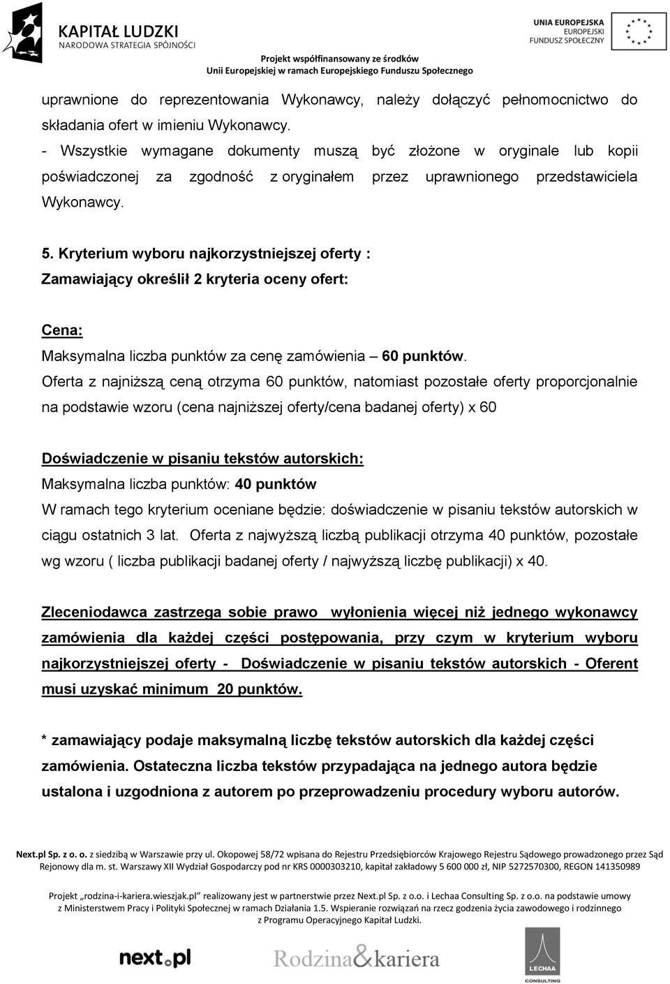 Kryterium wyboru najkorzystniejszej oferty : Zamawiający określił 2 kryteria oceny ofert: Cena: Maksymalna liczba punktów za cenę zamówienia 60 punktów.