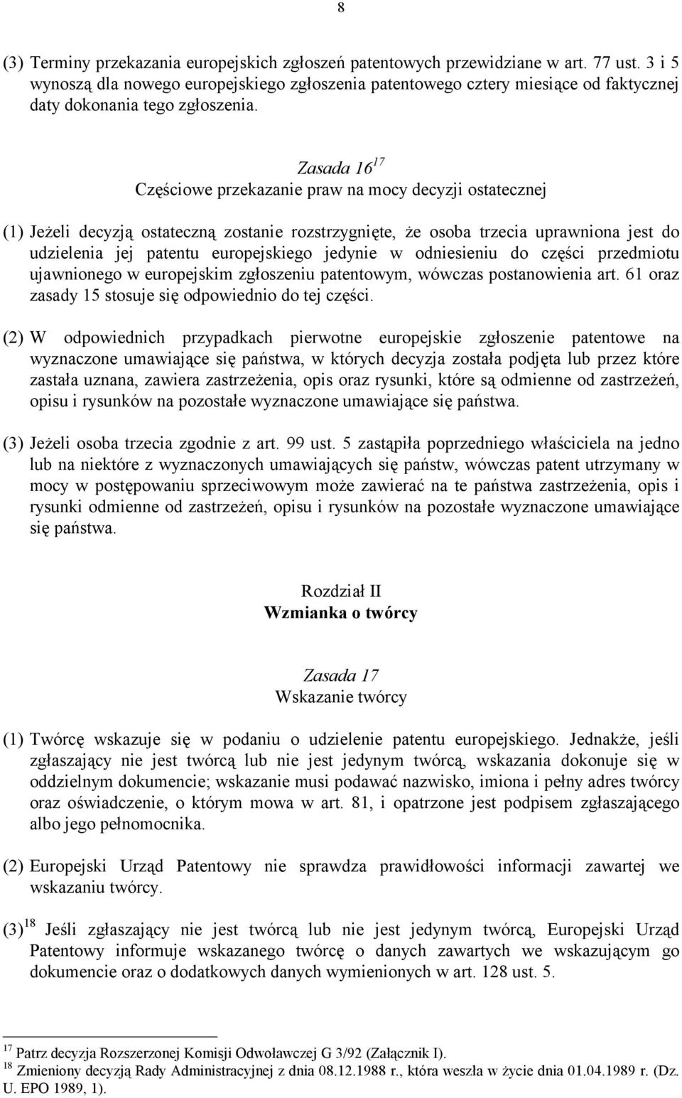 Zasada 16 17 Częściowe przekazanie praw na mocy decyzji ostatecznej (1) Jeżeli decyzją ostateczną zostanie rozstrzygnięte, że osoba trzecia uprawniona jest do udzielenia jej patentu europejskiego