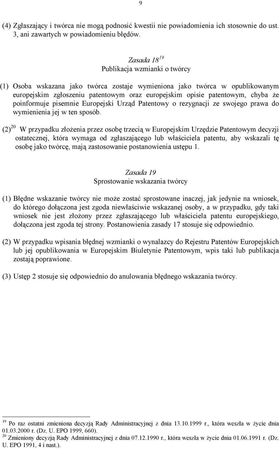 poinformuje pisemnie Europejski Urząd Patentowy o rezygnacji ze swojego prawa do wymienienia jej w ten sposób.