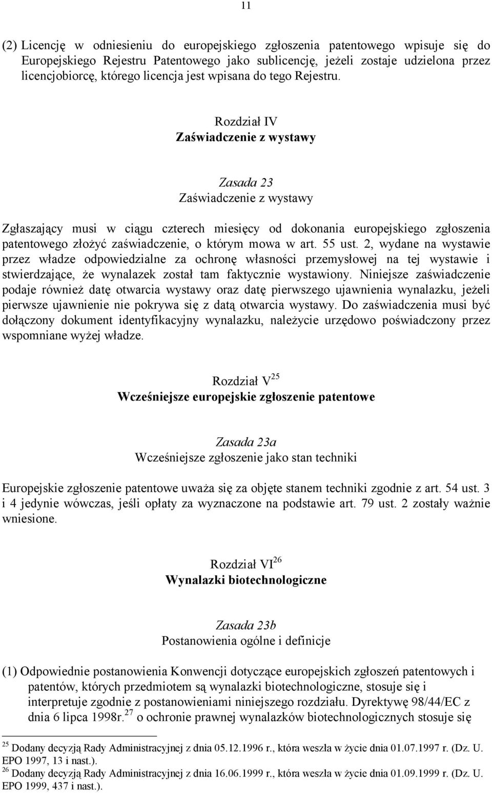 Rozdział IV Zaświadczenie z wystawy Zasada 23 Zaświadczenie z wystawy Zgłaszający musi w ciągu czterech miesięcy od dokonania europejskiego zgłoszenia patentowego złożyć zaświadczenie, o którym mowa