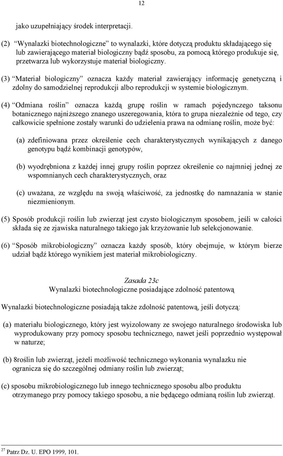 materiał biologiczny. (3) Materiał biologiczny oznacza każdy materiał zawierający informację genetyczną i zdolny do samodzielnej reprodukcji albo reprodukcji w systemie biologicznym.