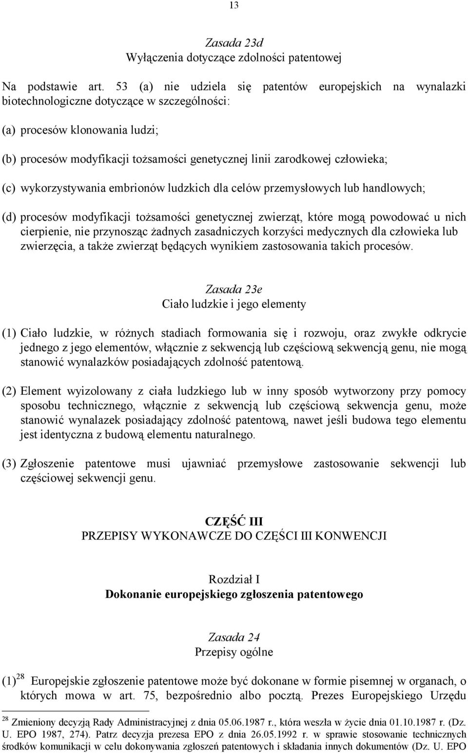 człowieka; (c) wykorzystywania embrionów ludzkich dla celów przemysłowych lub handlowych; (d) procesów modyfikacji tożsamości genetycznej zwierząt, które mogą powodować u nich cierpienie, nie