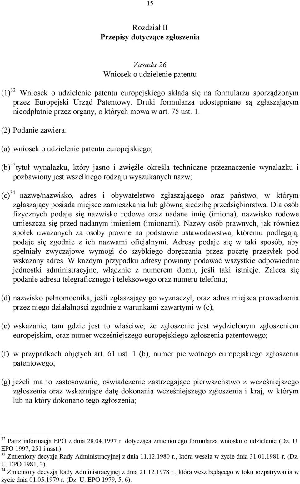 (2) Podanie zawiera: (a) wniosek o udzielenie patentu europejskiego; (b) 33 tytuł wynalazku, który jasno i zwięźle określa techniczne przeznaczenie wynalazku i pozbawiony jest wszelkiego rodzaju