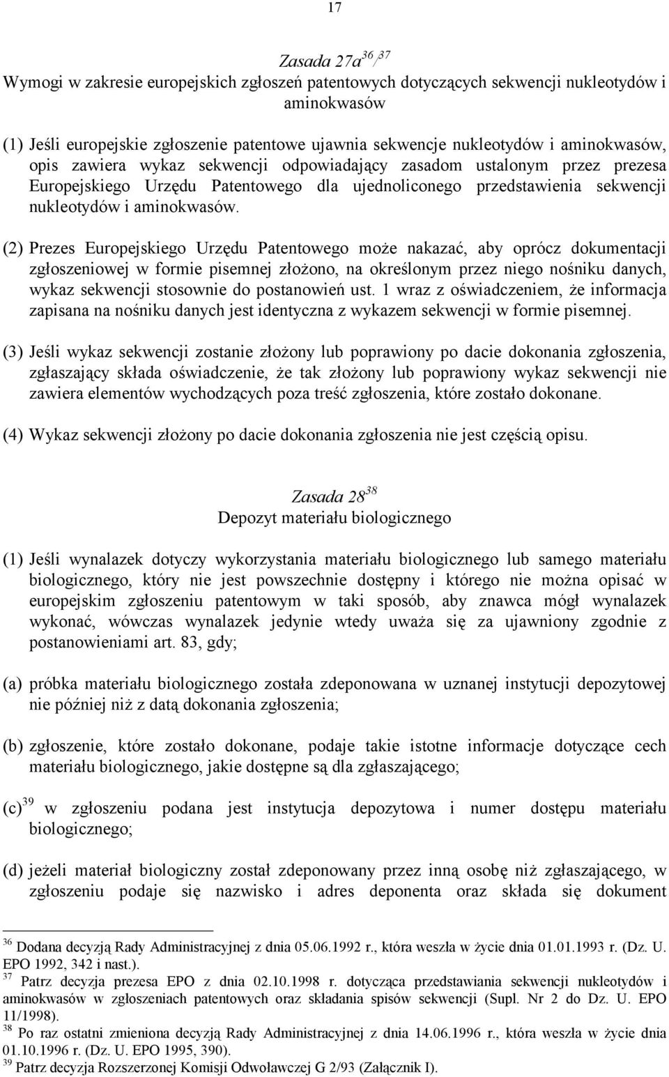 (2) Prezes Europejskiego Urzędu Patentowego może nakazać, aby oprócz dokumentacji zgłoszeniowej w formie pisemnej złożono, na określonym przez niego nośniku danych, wykaz sekwencji stosownie do