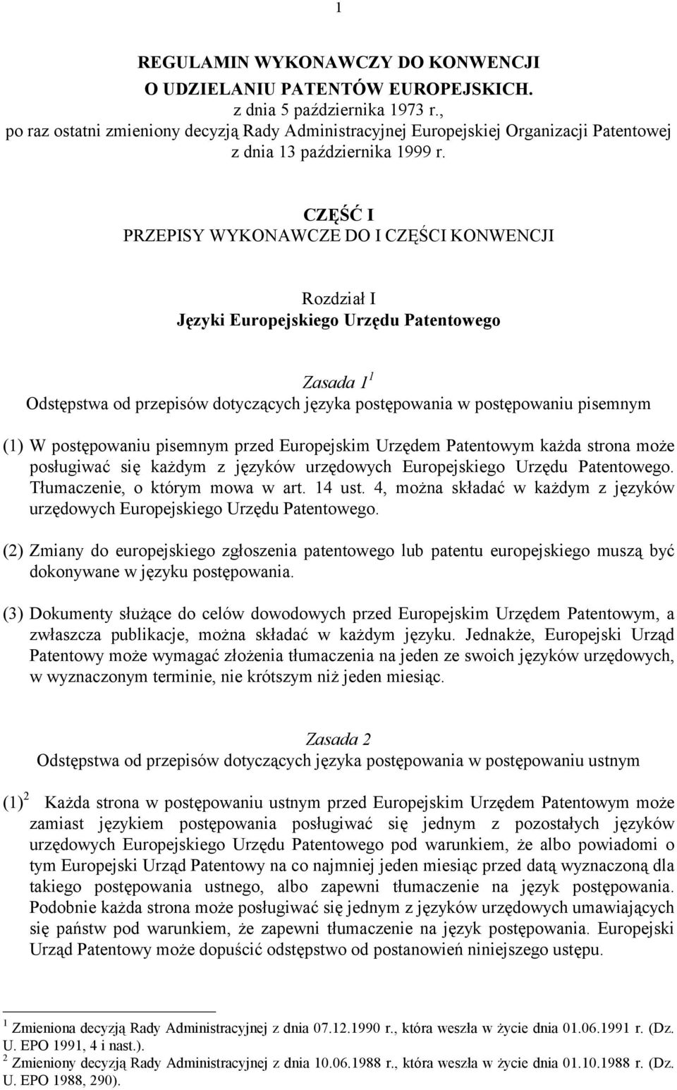 CZĘŚĆ I PRZEPISY WYKONAWCZE DO I CZĘŚCI KONWENCJI Rozdział I Języki Europejskiego Urzędu Patentowego Zasada 1 1 Odstępstwa od przepisów dotyczących języka postępowania w postępowaniu pisemnym (1) W