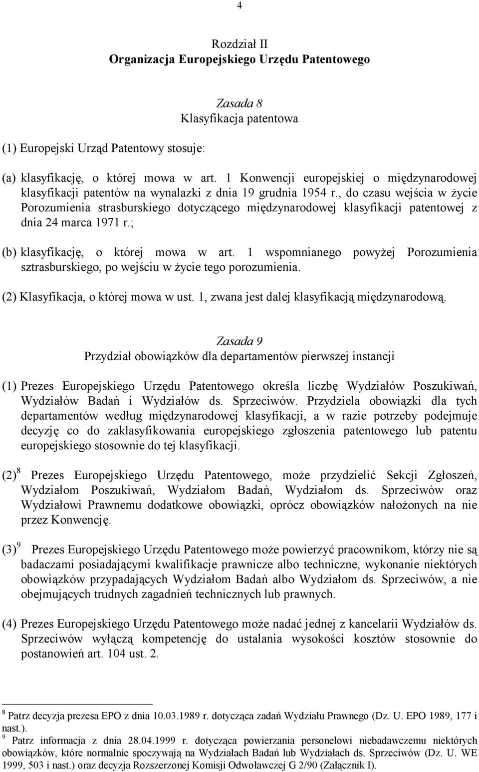 , do czasu wejścia w życie Porozumienia strasburskiego dotyczącego międzynarodowej klasyfikacji patentowej z dnia 24 marca 1971 r.; (b) klasyfikację, o której mowa w art.