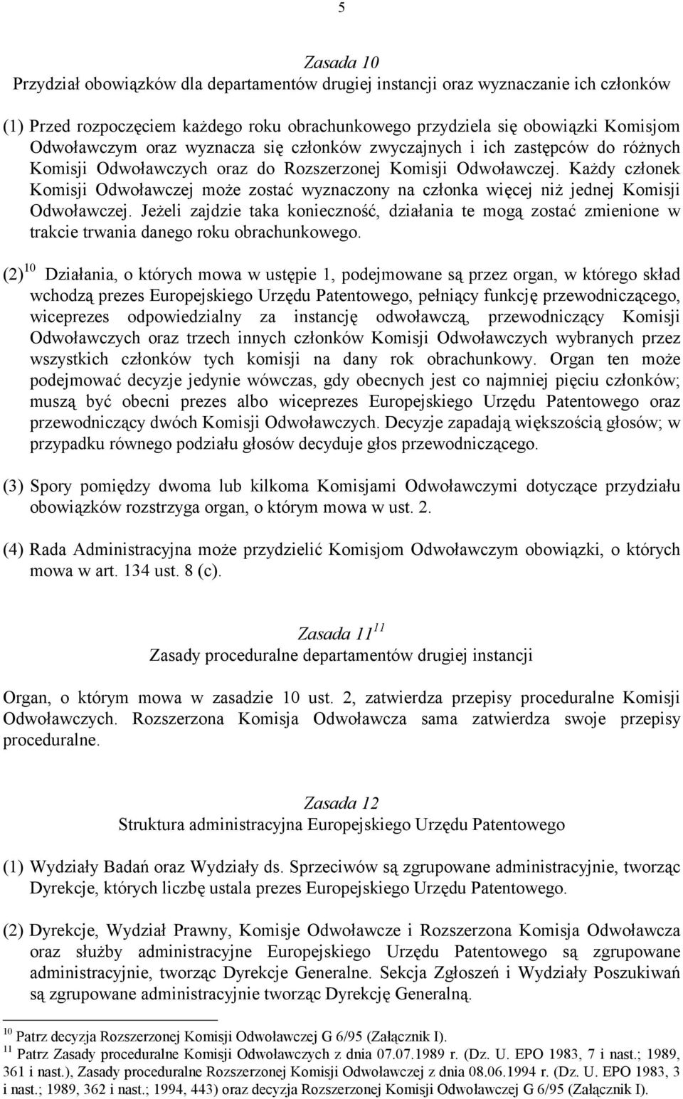 Każdy członek Komisji Odwoławczej może zostać wyznaczony na członka więcej niż jednej Komisji Odwoławczej.