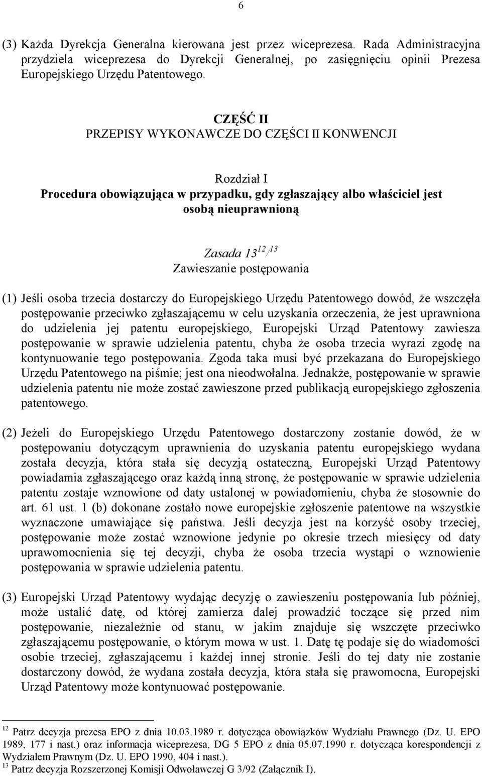 (1) Jeśli osoba trzecia dostarczy do Europejskiego Urzędu Patentowego dowód, że wszczęła postępowanie przeciwko zgłaszającemu w celu uzyskania orzeczenia, że jest uprawniona do udzielenia jej patentu